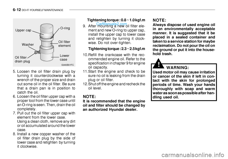 Hyundai Getz 2003  Owners Manual 6- 12  DO-IT-YOURSELF MAINTENANCE
5. Loosen the oil filter drain plug by
turning it counterclockwise with a wrench of the proper size and drain out some oil in the oil filter. Be sure that a drain pan