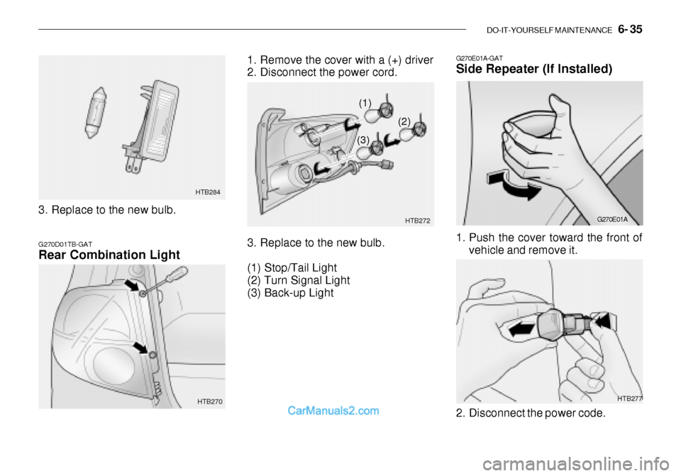Hyundai Getz 2003  Owners Manual DO-IT-YOURSELF MAINTENANCE    6- 35
3. Replace to the new bulb. HTB284
G270D01TB-GAT Rear Combination Light
HTB270
HTB277
1. Remove the cover with a (+) driver 
2. Disconnect the power cord. 
3. Repla