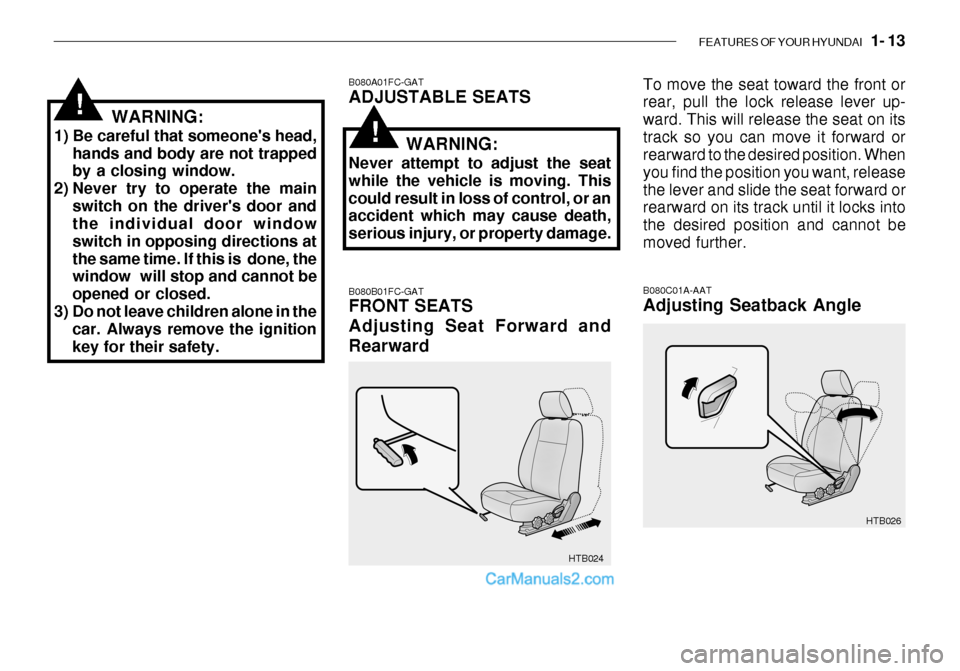Hyundai Getz 2003 Owners Manual FEATURES OF YOUR HYUNDAI 1- 13
HTB026
HTB024
B080A01FC-GAT ADJUSTABLE SEATS B080B01FC-GAT FRONT SEATS Adjusting Seat Forward andRearward
To move the seat toward the front or rear, pull the lock rele Hyundai Getz 2003 Owners Manual FEATURES OF YOUR HYUNDAI 1- 13
HTB026
HTB024
B080A01FC-GAT ADJUSTABLE SEATS B080B01FC-GAT FRONT SEATS Adjusting Seat Forward andRearward
To move the seat toward the front or rear, pull the lock rele