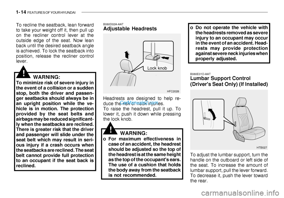 Hyundai Getz 2003 Owners Manual 1- 14 FEATURES OF YOUR HYUNDAI
HTB027
B080E01O-AAT Lumbar Support Control
(Drivers Seat Only) (If Installed)
HFC2028
Lock knob
To recline the seatback, lean forward to take your weight off it, then Hyundai Getz 2003 Owners Manual 1- 14 FEATURES OF YOUR HYUNDAI
HTB027
B080E01O-AAT Lumbar Support Control
(Drivers Seat Only) (If Installed)
HFC2028
Lock knob
To recline the seatback, lean forward to take your weight off it, then