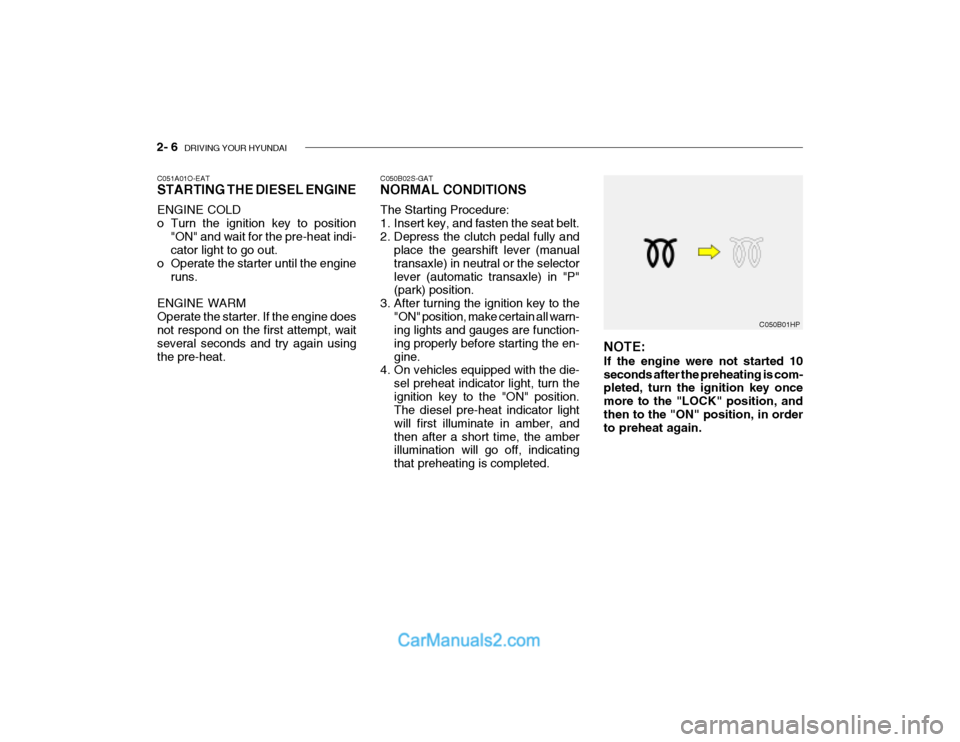 Hyundai Getz 2003 Owners Manual 2- 6 DRIVING YOUR HYUNDAI
C050B01HP
NOTE: If the engine were not started 10 seconds after the preheating is com- pleted, turn the ignition key once more to the "LOCK" position, andthen to the "ON" po Hyundai Getz 2003 Owners Manual 2- 6 DRIVING YOUR HYUNDAI
C050B01HP
NOTE: If the engine were not started 10 seconds after the preheating is com- pleted, turn the ignition key once more to the "LOCK" position, andthen to the "ON" po
