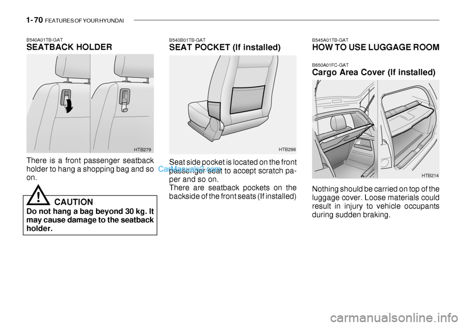 Hyundai Getz 2003  Owners Manual 1- 70  FEATURES OF YOUR HYUNDAI
B540B01TB-GAT 
SEAT POCKET (If installed)
HTB214
Seat side pocket is located on the front passenger seat to accept scratch pa-per and so on. There are seatback pockets 
