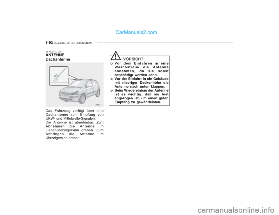 Hyundai Getz 2003  Betriebsanleitung (in German) 1- 92  ELGENSCHAFTEN DES HYUNDAI
B870D01FC-GST ANTENNE Dachantenne Das Fahrzeug verfügt über eine Dachantenne zum Empfang vonUKW- und Mittelwelle-Signalen.Die Antenne ist abnehmbar. ZumAbnehmen die 