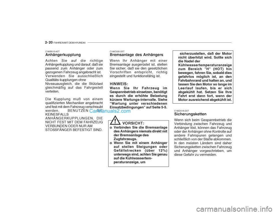 Hyundai Getz 2003 Betriebsanleitung (in German) 2- 20 FAHREN MIT DEM HYUNDAI
C190D01A-GST Sicherungsketten
Wenn sich beim Gespannbetrieb die Verbindung zwischen Fahrzeug undAnhänger löst, können das Fahrzeugoder der Anhänger ohne Kontrolle auf Hyundai Getz 2003 Betriebsanleitung (in German) 2- 20 FAHREN MIT DEM HYUNDAI
C190D01A-GST Sicherungsketten
Wenn sich beim Gespannbetrieb die Verbindung zwischen Fahrzeug undAnhänger löst, können das Fahrzeugoder der Anhänger ohne Kontrolle auf