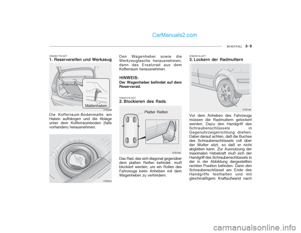 Hyundai Getz 2003 Betriebsanleitung (in German) IM NOTFALL 3- 9
D060B01TB-GST 1. Reservereifen und Werkzeug Die Kofferraum-Bodenmatte am Haken aufhängen und die Ablage unter dem Kofferraumboden (falls vorhanden) herausnehmen.
HTB296
Mattenhaken Hyundai Getz 2003 Betriebsanleitung (in German) IM NOTFALL 3- 9
D060B01TB-GST 1. Reservereifen und Werkzeug Die Kofferraum-Bodenmatte am Haken aufhängen und die Ablage unter dem Kofferraumboden (falls vorhanden) herausnehmen.
HTB296
Mattenhaken