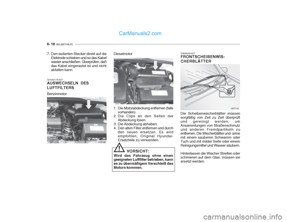 Hyundai Getz 2003 Betriebsanleitung (in German) 6- 18 SELBSTHILFE
G080A02A-AST FRONTSCHEIBENWIS- CHERBLÄTTER Die Scheibenwischerblätter müssen sorgfältig von Zeit zu Zeit überprüftund gereinigt werden, umAnsammlungen von Straßenschmutzund a Hyundai Getz 2003 Betriebsanleitung (in German) 6- 18 SELBSTHILFE
G080A02A-AST FRONTSCHEIBENWIS- CHERBLÄTTER Die Scheibenwischerblätter müssen sorgfältig von Zeit zu Zeit überprüftund gereinigt werden, umAnsammlungen von Straßenschmutzund a