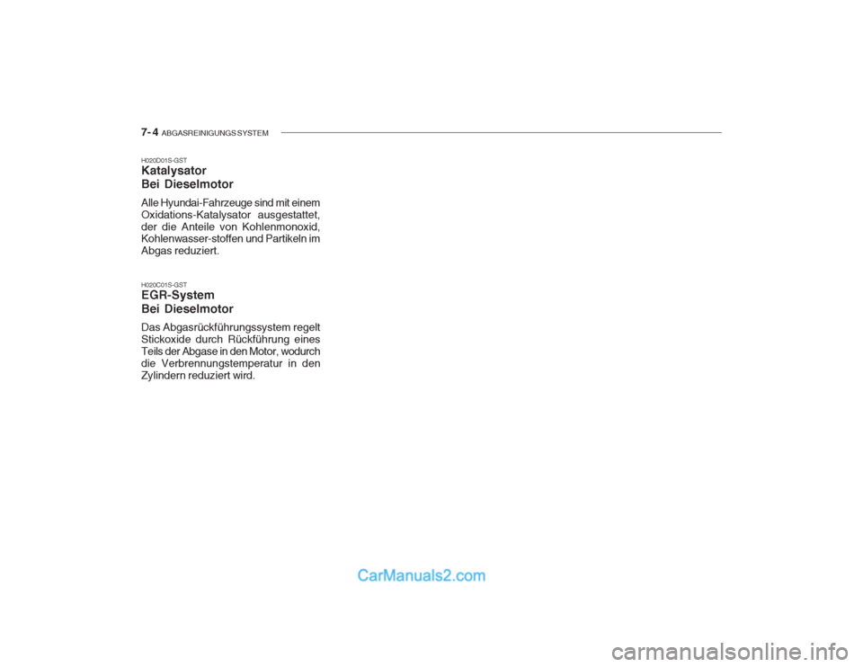 Hyundai Getz 2003  Betriebsanleitung (in German) 7- 4  ABGASREINIGUNGS SYSTEM
H020D01S-GST Katalysator Bei Dieselmotor Alle Hyundai-Fahrzeuge sind mit einem Oxidations-Katalysator ausgestattet,der die Anteile von Kohlenmonoxid, Kohlenwasser-stoffen 