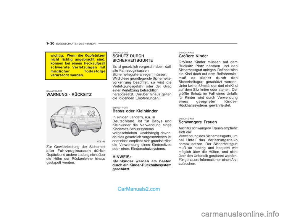 Hyundai Getz 2003 Betriebsanleitung (in German) 1- 20 ELGENSCHAFTEN DES HYUNDAI
B150C01A-AST Größere Kinder
Größere Kinder müssen auf dem Rücksitz Platz nehmen und denSicherheitsgurt anlegen. Befindet sichein Kind doch auf dem Beifahrersitz, Hyundai Getz 2003 Betriebsanleitung (in German) 1- 20 ELGENSCHAFTEN DES HYUNDAI
B150C01A-AST Größere Kinder
Größere Kinder müssen auf dem Rücksitz Platz nehmen und denSicherheitsgurt anlegen. Befindet sichein Kind doch auf dem Beifahrersitz,