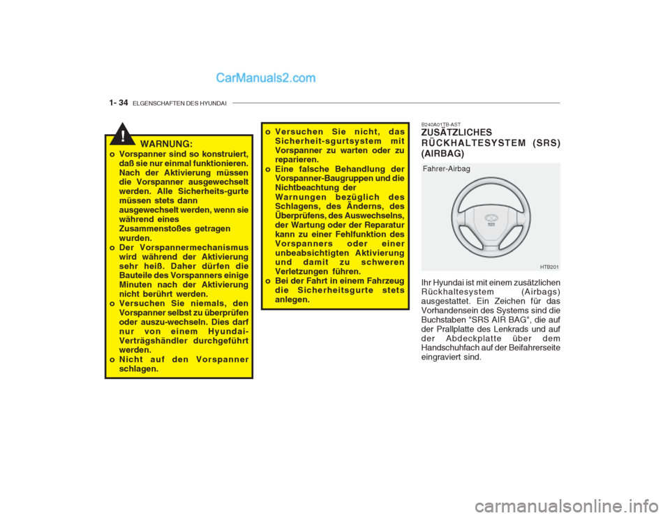 Hyundai Getz 2003 Betriebsanleitung (in German) 1- 34 ELGENSCHAFTEN DES HYUNDAI
!
Ihr Hyundai ist mit einem zusätzlichen Rückhaltesystem (Airbags) ausgestattet. Ein Zeichen für dasVorhandensein des Systems sind dieBuchstaben "SRS AIR BAG", die Hyundai Getz 2003 Betriebsanleitung (in German) 1- 34 ELGENSCHAFTEN DES HYUNDAI
!
Ihr Hyundai ist mit einem zusätzlichen Rückhaltesystem (Airbags) ausgestattet. Ein Zeichen für dasVorhandensein des Systems sind dieBuchstaben "SRS AIR BAG", die