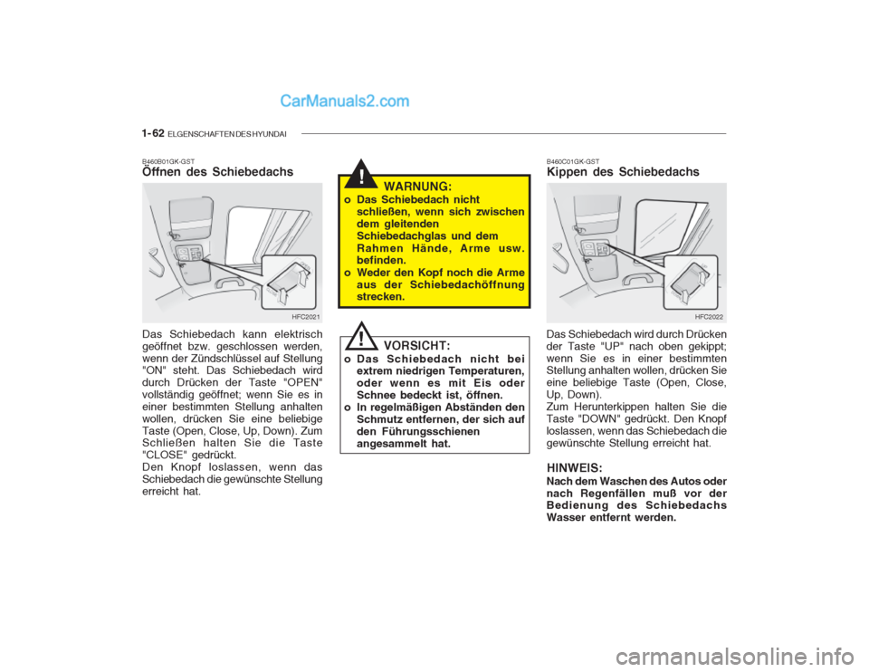 Hyundai Getz 2003 Betriebsanleitung (in German) 1- 62 ELGENSCHAFTEN DES HYUNDAI
!
B460B01GK-GST Öffnen des Schiebedachs
HFC2021
Das Schiebedach kann elektrisch geöffnet bzw. geschlossen werden,wenn der Zündschlüssel auf Stellung "ON" steht. Da Hyundai Getz 2003 Betriebsanleitung (in German) 1- 62 ELGENSCHAFTEN DES HYUNDAI
!
B460B01GK-GST Öffnen des Schiebedachs
HFC2021
Das Schiebedach kann elektrisch geöffnet bzw. geschlossen werden,wenn der Zündschlüssel auf Stellung "ON" steht. Da