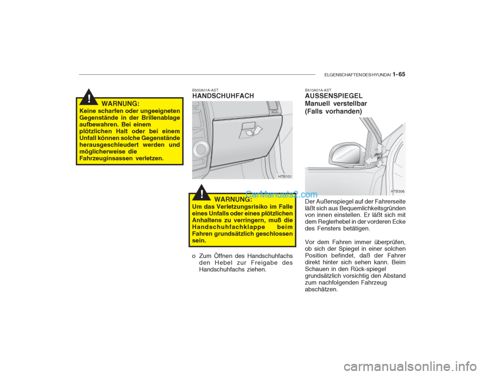 Hyundai Getz 2003 Betriebsanleitung (in German) ELGENSCHAFTEN DES HYUNDAI 1- 65
!
!
HTB306
B510A01A-AST
AUSSENSPIEGEL Manuell verstellbar (Falls vorhanden) Der Außenspiegel auf der Fahrerseite läßt sich aus Bequemlichkeitsgründen von innen ein Hyundai Getz 2003 Betriebsanleitung (in German) ELGENSCHAFTEN DES HYUNDAI 1- 65
!
!
HTB306
B510A01A-AST
AUSSENSPIEGEL Manuell verstellbar (Falls vorhanden) Der Außenspiegel auf der Fahrerseite läßt sich aus Bequemlichkeitsgründen von innen ein
