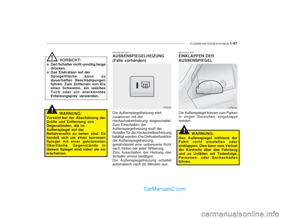 Hyundai Getz 2003 Betriebsanleitung (in German) ELGENSCHAFTEN DES HYUNDAI 1- 67
!
!
B510D01HP-AST AUSSENSPIEGELHEIZUNG (Falls vorhanden)
Die Außenspiegelheizung wird zusammen mit der Heckscheibenheizung eingeschaltet.Zum Einschalten derAußenspie Hyundai Getz 2003 Betriebsanleitung (in German) ELGENSCHAFTEN DES HYUNDAI 1- 67
!
!
B510D01HP-AST AUSSENSPIEGELHEIZUNG (Falls vorhanden)
Die Außenspiegelheizung wird zusammen mit der Heckscheibenheizung eingeschaltet.Zum Einschalten derAußenspie