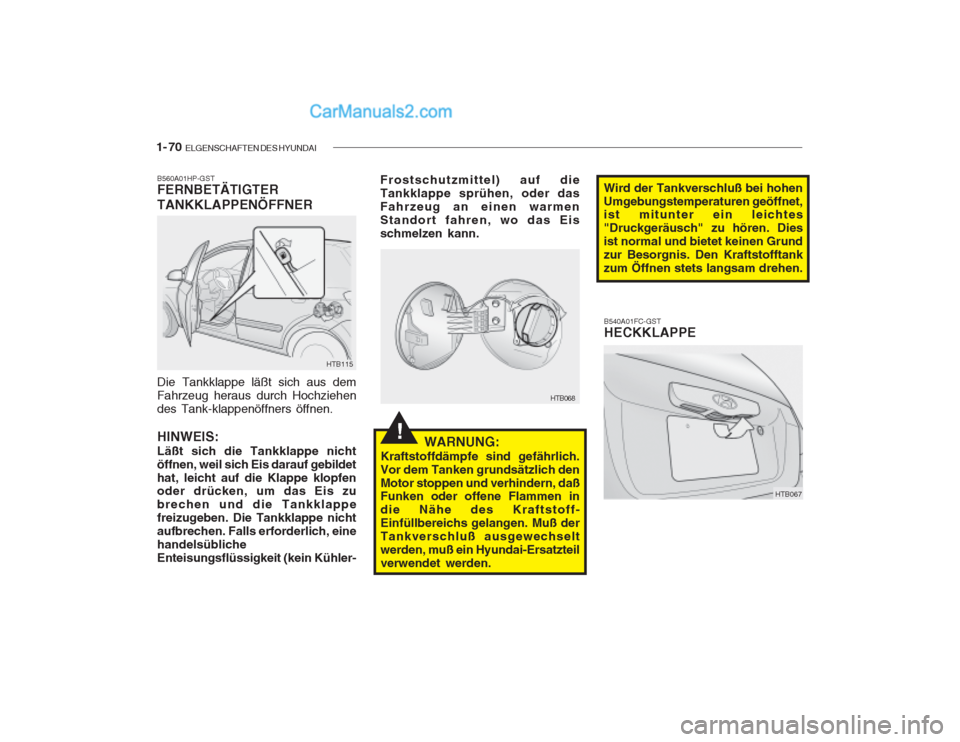 Hyundai Getz 2003 Betriebsanleitung (in German) 1- 70 ELGENSCHAFTEN DES HYUNDAI
!WARNUNG:
Kraftstoffdämpfe sind gefährlich. Vor dem Tanken grundsätzlich denMotor stoppen und verhindern, daß Funken oder offene Flammen in die Nähe des Kraftstof Hyundai Getz 2003 Betriebsanleitung (in German) 1- 70 ELGENSCHAFTEN DES HYUNDAI
!WARNUNG:
Kraftstoffdämpfe sind gefährlich. Vor dem Tanken grundsätzlich denMotor stoppen und verhindern, daß Funken oder offene Flammen in die Nähe des Kraftstof