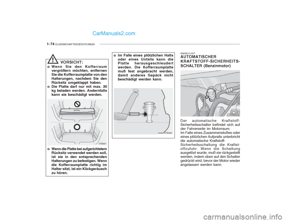 Hyundai Getz 2003 Betriebsanleitung (in German) 1- 74 ELGENSCHAFTEN DES HYUNDAI
B560B01O-AST
AUTOMATISCHER KRAFTSTOFF-SICHERHEITS-SCHALTER (Benzinmotor)
o Im Falle eines plötzlichen Halts
oder eines Unfalls kann die Platte herausgeschleudert werd Hyundai Getz 2003 Betriebsanleitung (in German) 1- 74 ELGENSCHAFTEN DES HYUNDAI
B560B01O-AST
AUTOMATISCHER KRAFTSTOFF-SICHERHEITS-SCHALTER (Benzinmotor)
o Im Falle eines plötzlichen Halts
oder eines Unfalls kann die Platte herausgeschleudert werd