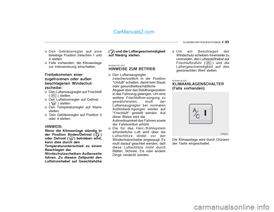 Hyundai Getz 2003 Betriebsanleitung (in German) ELGENSCHAFTEN DES HYUNDAI 1- 83
o Den Gebläseregler auf eine
beliebige Position zwischen 1 und 4 stellen
o Falls vorhanden, die Klimaanlage zur Intensivierung einschalten.
Freibekommen einer zugefro Hyundai Getz 2003 Betriebsanleitung (in German) ELGENSCHAFTEN DES HYUNDAI 1- 83
o Den Gebläseregler auf eine
beliebige Position zwischen 1 und 4 stellen
o Falls vorhanden, die Klimaanlage zur Intensivierung einschalten.
Freibekommen einer zugefro