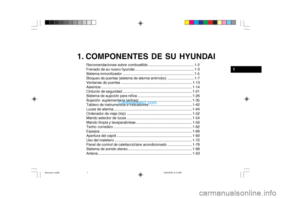 Hyundai Getz 2003 Manual del propietario (in Spanish) 1. COMPONENTES DE SU HYUNDAI
Recomendaciones sobre combustible ............................................. 1-2
Frenado de su nuevo hyundai .......................................................... Hyundai Getz 2003 Manual del propietario (in Spanish) 1. COMPONENTES DE SU HYUNDAI
Recomendaciones sobre combustible ............................................. 1-2
Frenado de su nuevo hyundai ..........................................................