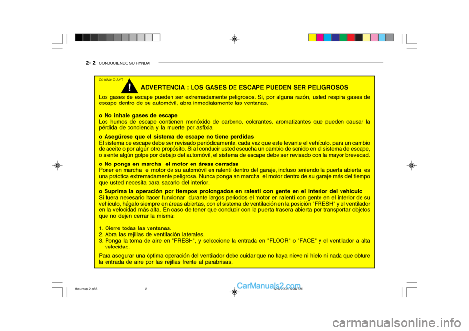 Hyundai Getz 2003 Manual del propietario (in Spanish) 2- 2 CONDUCIENDO SU HYNDAI
C010A01O-AYT
ADVERTENCIA : LOS GASES DE ESCAPE PUEDEN SER PELIGROSOS
Los gases de escape pueden ser extremadamente peligrosos. Si, por alguna razón, usted respira gases de Hyundai Getz 2003 Manual del propietario (in Spanish) 2- 2 CONDUCIENDO SU HYNDAI
C010A01O-AYT
ADVERTENCIA : LOS GASES DE ESCAPE PUEDEN SER PELIGROSOS
Los gases de escape pueden ser extremadamente peligrosos. Si, por alguna razón, usted respira gases de