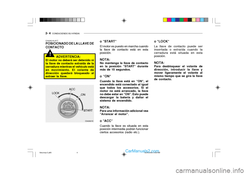 Hyundai Getz 2003 Manual del propietario (in Spanish) 2- 4 CONDUCIENDO SU HYNDAI
!
o "LOCK"
La llave de contacto puede ser
insertada o extraída cuando la
cerradura está situada en esta posición.
NOTA: Para desbloquear el volante de
dirección, intro Hyundai Getz 2003 Manual del propietario (in Spanish) 2- 4 CONDUCIENDO SU HYNDAI
!
o "LOCK"
La llave de contacto puede ser
insertada o extraída cuando la
cerradura está situada en esta posición.
NOTA: Para desbloquear el volante de
dirección, intro