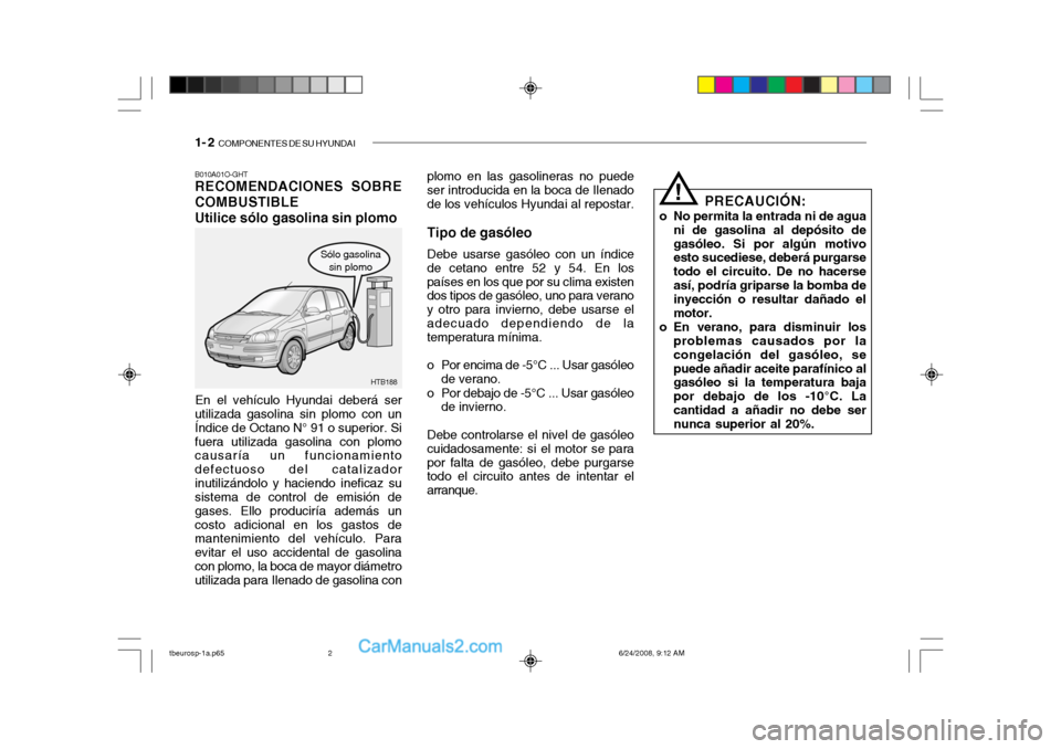 Hyundai Getz 2003 Manual del propietario (in Spanish) 1- 2 COMPONENTES DE SU HYUNDAI
plomo en las gasolineras no puede ser introducida en la boca de Ilenado de los vehículos Hyundai al repostar.
Tipo de gasóleo Debe usarse gasóleo con un índice
de c Hyundai Getz 2003 Manual del propietario (in Spanish) 1- 2 COMPONENTES DE SU HYUNDAI
plomo en las gasolineras no puede ser introducida en la boca de Ilenado de los vehículos Hyundai al repostar.
Tipo de gasóleo Debe usarse gasóleo con un índice
de c