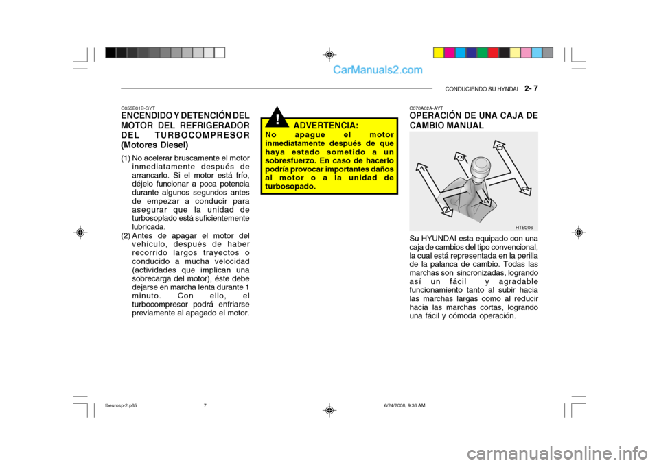 Hyundai Getz 2003 Manual del propietario (in Spanish) CONDUCIENDO SU HYNDAI 2- 7
!
HTB206
C055B01B-GYT
ENCENDIDO Y DETENCIÓN DEL MOTOR DEL REFRIGERADOR DEL TURBOCOMPRESOR(Motores Diesel)
(1) No acelerar bruscamente el motor
inmediatamente después de Hyundai Getz 2003 Manual del propietario (in Spanish) CONDUCIENDO SU HYNDAI 2- 7
!
HTB206
C055B01B-GYT
ENCENDIDO Y DETENCIÓN DEL MOTOR DEL REFRIGERADOR DEL TURBOCOMPRESOR(Motores Diesel)
(1) No acelerar bruscamente el motor
inmediatamente después de