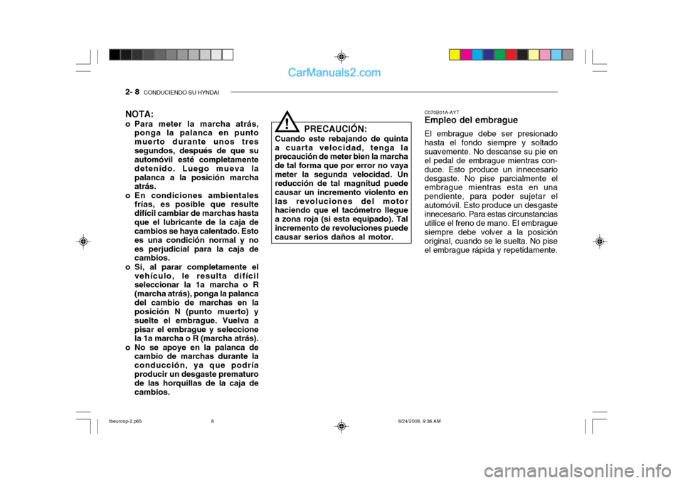 Hyundai Getz 2003 Manual del propietario (in Spanish) 2- 8 CONDUCIENDO SU HYNDAI
NOTA:
o Para meter la marcha atrás, ponga la palanca en punto muerto durante unos tressegundos, después de que su automóvil esté completamente detenido. Luego mueva lap Hyundai Getz 2003 Manual del propietario (in Spanish) 2- 8 CONDUCIENDO SU HYNDAI
NOTA:
o Para meter la marcha atrás, ponga la palanca en punto muerto durante unos tressegundos, después de que su automóvil esté completamente detenido. Luego mueva lap