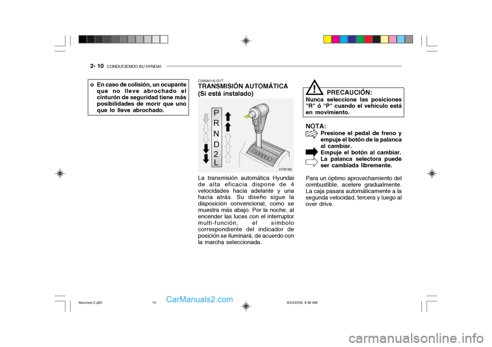 Hyundai Getz 2003 Manual del propietario (in Spanish) 2- 10 CONDUCIENDO SU HYNDAI
NOTA:
Presione el pedal de freno y empuje el botón de la palancaal cambiar.Empuje el botón al cambiar. La palanca selectora puede ser cambiada libremente.
Para un óptim Hyundai Getz 2003 Manual del propietario (in Spanish) 2- 10 CONDUCIENDO SU HYNDAI
NOTA:
Presione el pedal de freno y empuje el botón de la palancaal cambiar.Empuje el botón al cambiar. La palanca selectora puede ser cambiada libremente.
Para un óptim