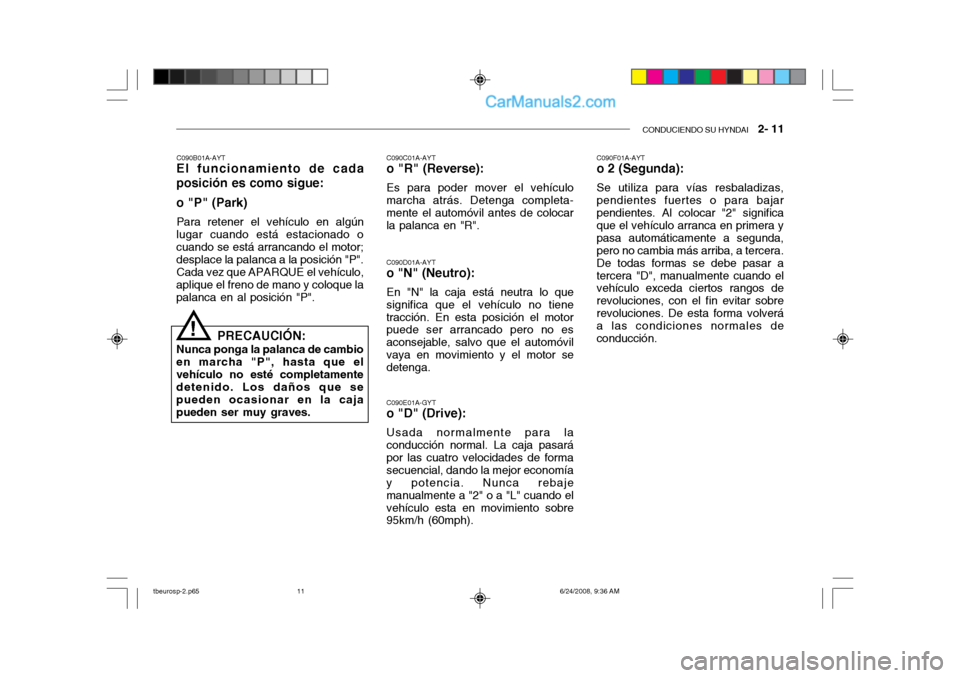 Hyundai Getz 2003 Manual del propietario (in Spanish) CONDUCIENDO SU HYNDAI 2- 11
C090F01A-AYT o 2 (Segunda): Se utiliza para vías resbaladizas, pendientes fuertes o para bajarpendientes. Al colocar "2" significa que el vehículo arranca en primera y Hyundai Getz 2003 Manual del propietario (in Spanish) CONDUCIENDO SU HYNDAI 2- 11
C090F01A-AYT o 2 (Segunda): Se utiliza para vías resbaladizas, pendientes fuertes o para bajarpendientes. Al colocar "2" significa que el vehículo arranca en primera y