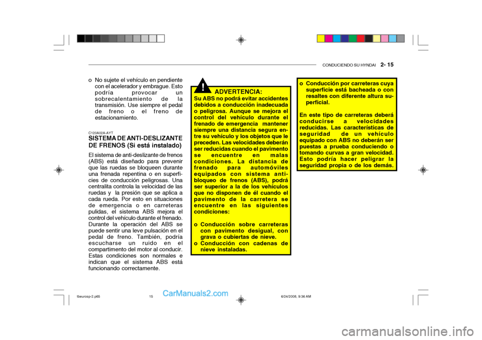 Hyundai Getz 2003 Manual del propietario (in Spanish) CONDUCIENDO SU HYNDAI 2- 15
!
C120A02A-AYT
SISTEMA DE ANTI-DESLIZANTE DE FRENOS (Si está instalado)
El sistema de anti-deslizante de frenos (ABS) está diseñado para prevenirque las ruedas se bloq Hyundai Getz 2003 Manual del propietario (in Spanish) CONDUCIENDO SU HYNDAI 2- 15
!
C120A02A-AYT
SISTEMA DE ANTI-DESLIZANTE DE FRENOS (Si está instalado)
El sistema de anti-deslizante de frenos (ABS) está diseñado para prevenirque las ruedas se bloq