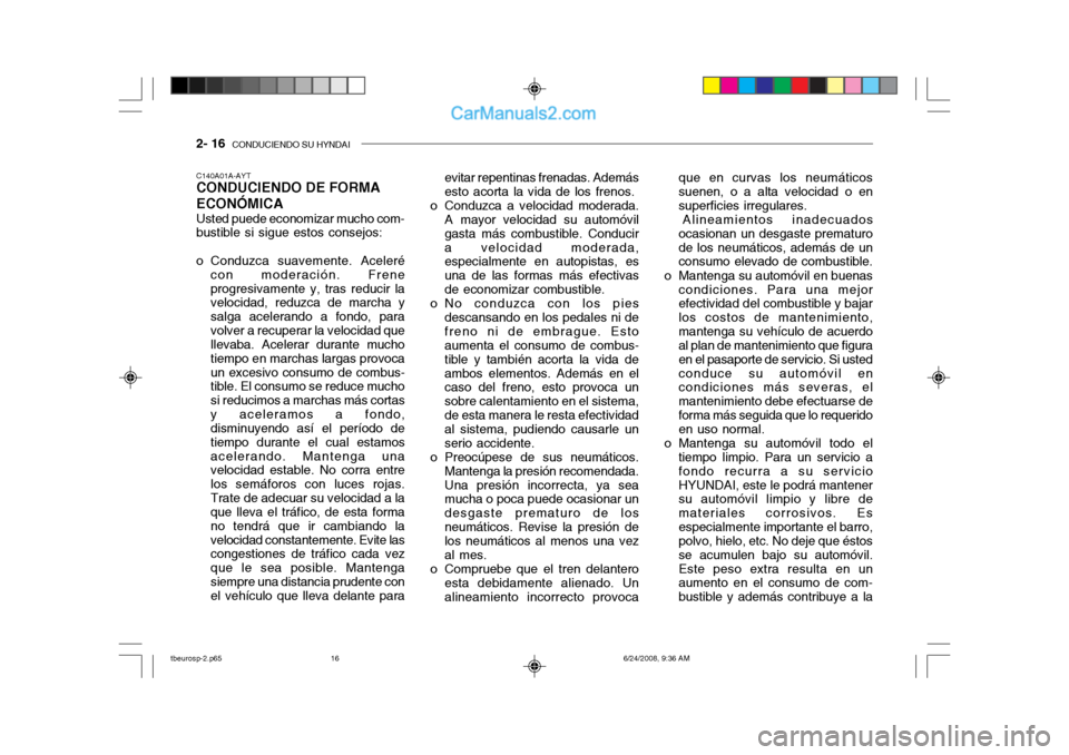 Hyundai Getz 2003 Manual del propietario (in Spanish) 2- 16 CONDUCIENDO SU HYNDAI
C140A01A-AYT CONDUCIENDO DE FORMA ECONÓMICA Usted puede economizar mucho com- bustible si sigue estos consejos:
o Conduzca suavemente. Aceleré
con moderación. Frene pr Hyundai Getz 2003 Manual del propietario (in Spanish) 2- 16 CONDUCIENDO SU HYNDAI
C140A01A-AYT CONDUCIENDO DE FORMA ECONÓMICA Usted puede economizar mucho com- bustible si sigue estos consejos:
o Conduzca suavemente. Aceleré
con moderación. Frene pr