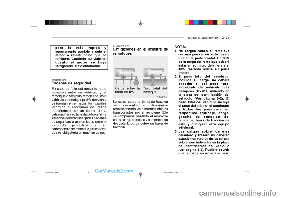 Hyundai Getz 2003 Manual del propietario (in Spanish) CONDUCIENDO SU HYNDAI 2- 21
C190E01L
Peso total del remolque
Carga sobre labarra de tiro
C190D01A-GYT
Cadenas de seguridad
En caso de fallo del mecanismo deconexión entre su vehículo y el remolque Hyundai Getz 2003 Manual del propietario (in Spanish) CONDUCIENDO SU HYNDAI 2- 21
C190E01L
Peso total del remolque
Carga sobre labarra de tiro
C190D01A-GYT
Cadenas de seguridad
En caso de fallo del mecanismo deconexión entre su vehículo y el remolque