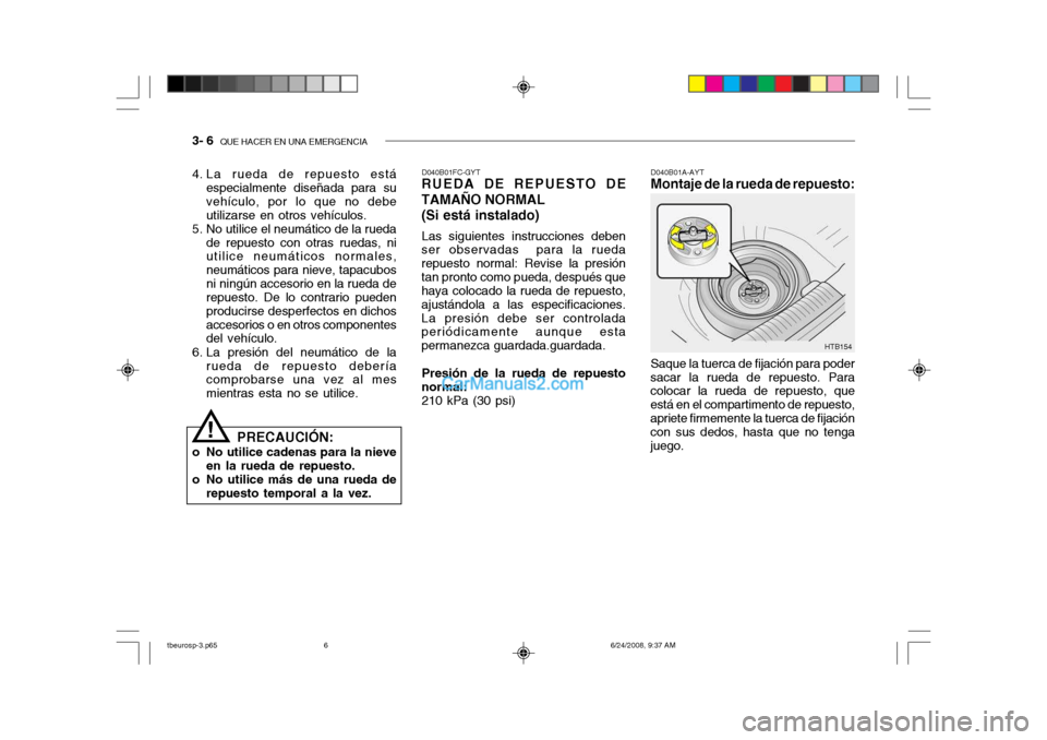 Hyundai Getz 2003 Manual del propietario (in Spanish) 3- 6 QUE HACER EN UNA EMERGENCIA
HTB154
D040B01A-AYT
Montaje de la rueda de repuesto: Saque la tuerca de fijación para poder
sacar la rueda de repuesto. Para colocar la rueda de repuesto, que está Hyundai Getz 2003 Manual del propietario (in Spanish) 3- 6 QUE HACER EN UNA EMERGENCIA
HTB154
D040B01A-AYT
Montaje de la rueda de repuesto: Saque la tuerca de fijación para poder
sacar la rueda de repuesto. Para colocar la rueda de repuesto, que está