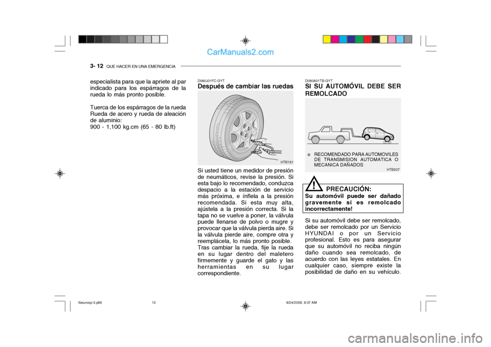 Hyundai Getz 2003 Manual del propietario (in Spanish) 3- 12 QUE HACER EN UNA EMERGENCIA
HTB207
o RECOMENDADO PARA AUTOMOVILES
DE TRANSMISION AUTOMATICA O MECANICA DAÑADOS
D060J01FC-GYT
Después de cambiar las ruedas
Si usted tiene un medidor de presió Hyundai Getz 2003 Manual del propietario (in Spanish) 3- 12 QUE HACER EN UNA EMERGENCIA
HTB207
o RECOMENDADO PARA AUTOMOVILES
DE TRANSMISION AUTOMATICA O MECANICA DAÑADOS
D060J01FC-GYT
Después de cambiar las ruedas
Si usted tiene un medidor de presió