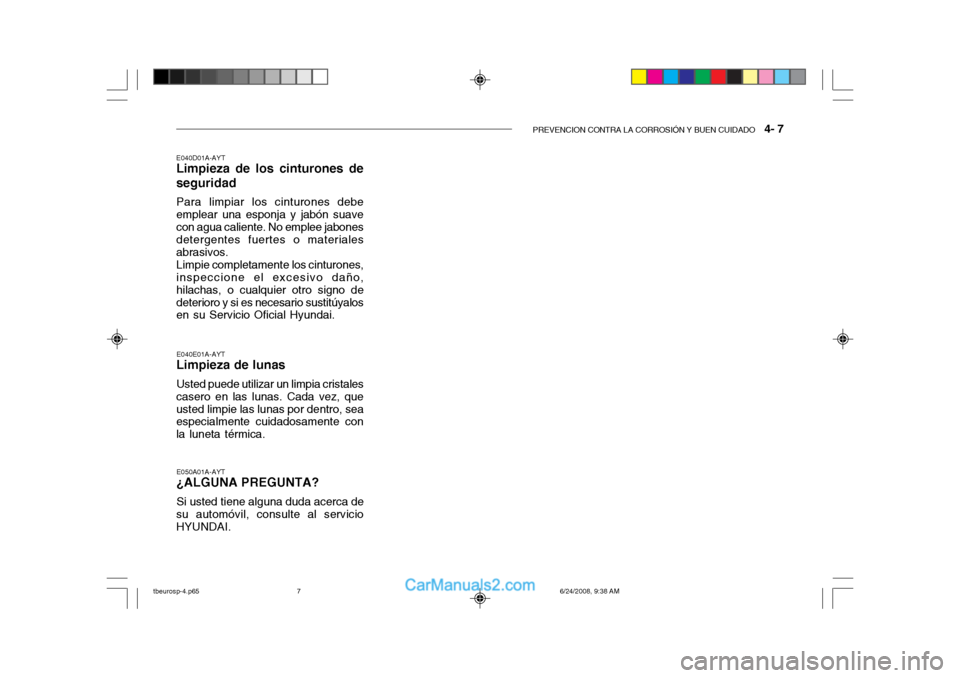 Hyundai Getz 2003  Manual del propietario (in Spanish) PREVENCION CONTRA LA CORROSIÓN Y BUEN CUIDADO   4- 7
E040D01A-AYT
Limpieza de los cinturones de seguridad
Para limpiar los cinturones debe emplear una esponja y jabón suavecon agua caliente. No empl