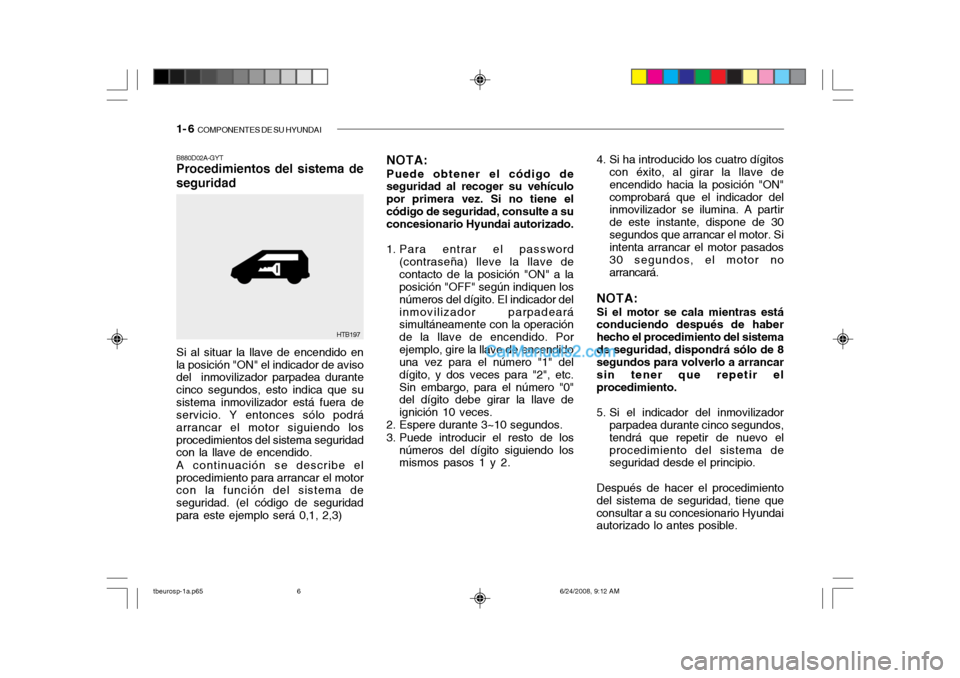 Hyundai Getz 2003 Manual del propietario (in Spanish) 1- 6 COMPONENTES DE SU HYUNDAI
B880D02A-GYT Procedimientos del sistema de seguridad 4. Si ha introducido los cuatro dígitos
con éxito, al girar la llave de encendido hacia la posición "ON"comproba Hyundai Getz 2003 Manual del propietario (in Spanish) 1- 6 COMPONENTES DE SU HYUNDAI
B880D02A-GYT Procedimientos del sistema de seguridad 4. Si ha introducido los cuatro dígitos
con éxito, al girar la llave de encendido hacia la posición "ON"comproba