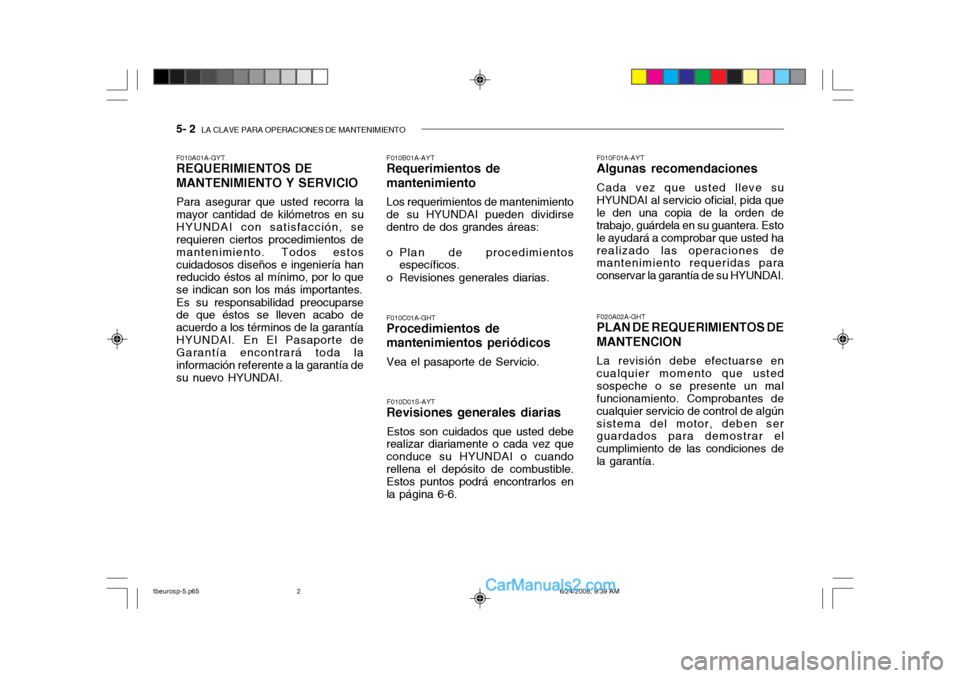 Hyundai Getz 2003 Manual del propietario (in Spanish) 5- 2 LA CLAVE PARA OPERACIONES DE MANTENIMIENTO
F010A01A-GYT REQUERIMIENTOS DE MANTENIMIENTO Y SERVICIO Para asegurar que usted recorra la mayor cantidad de kilómetros en suHYUNDAI con satisfacción Hyundai Getz 2003 Manual del propietario (in Spanish) 5- 2 LA CLAVE PARA OPERACIONES DE MANTENIMIENTO
F010A01A-GYT REQUERIMIENTOS DE MANTENIMIENTO Y SERVICIO Para asegurar que usted recorra la mayor cantidad de kilómetros en suHYUNDAI con satisfacción