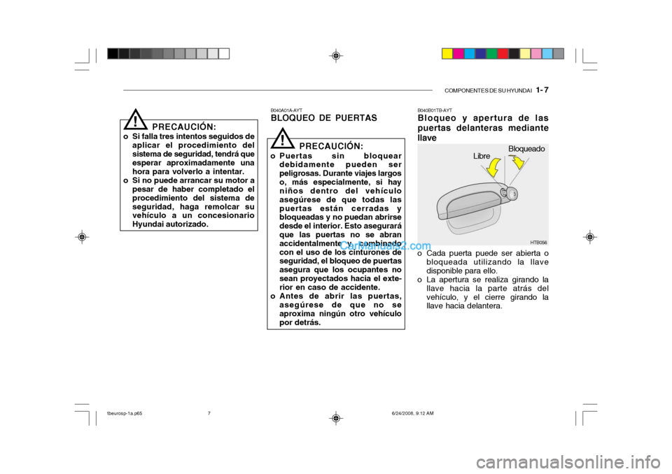 Hyundai Getz 2003 Manual del propietario (in Spanish) COMPONENTES DE SU HYUNDAI 1- 7
PRECAUCIÓN:
o Si falla tres intentos seguidos de aplicar el procedimiento del sistema de seguridad, tendrá que esperar aproximadamente una hora para volverlo a inten Hyundai Getz 2003 Manual del propietario (in Spanish) COMPONENTES DE SU HYUNDAI 1- 7
PRECAUCIÓN:
o Si falla tres intentos seguidos de aplicar el procedimiento del sistema de seguridad, tendrá que esperar aproximadamente una hora para volverlo a inten