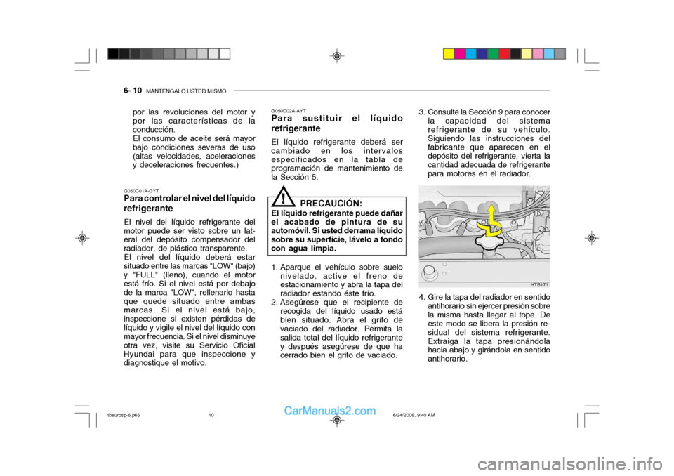 Hyundai Getz 2003 Manual del propietario (in Spanish) 6- 10 MANTENGALO USTED MISMO
G050C01A-GYT
Para controlar el nivel del líquido refrigerante
El nivel del líquido refrigerante del
motor puede ser visto sobre un lat- eral del depósito compensador d Hyundai Getz 2003 Manual del propietario (in Spanish) 6- 10 MANTENGALO USTED MISMO
G050C01A-GYT
Para controlar el nivel del líquido refrigerante
El nivel del líquido refrigerante del
motor puede ser visto sobre un lat- eral del depósito compensador d