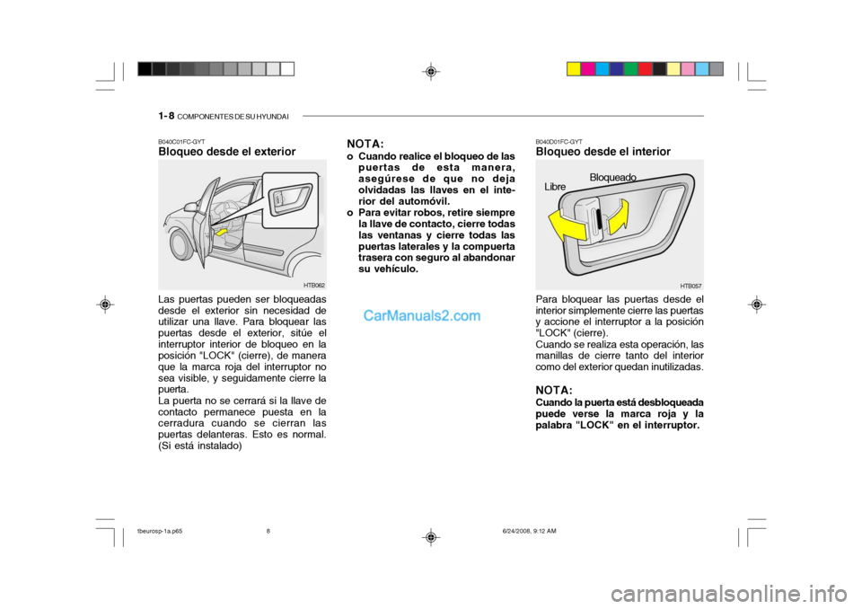 Hyundai Getz 2003 Manual del propietario (in Spanish) 1- 8 COMPONENTES DE SU HYUNDAI
Las puertas pueden ser bloqueadas
desde el exterior sin necesidad de utilizar una llave. Para bloquear las puertas desde el exterior, sitúe elinterruptor interior de Hyundai Getz 2003 Manual del propietario (in Spanish) 1- 8 COMPONENTES DE SU HYUNDAI
Las puertas pueden ser bloqueadas
desde el exterior sin necesidad de utilizar una llave. Para bloquear las puertas desde el exterior, sitúe elinterruptor interior de