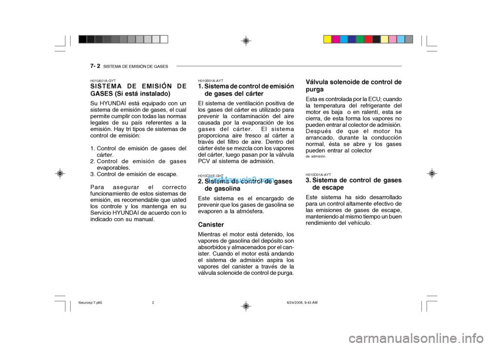 Hyundai Getz 2003 Manual del propietario (in Spanish) 7- 2 SISTEMA DE EMISIÓN DE GASES
H010D01A-AYT
3. Sistema de control de gases
de escape
Este sistema ha sido desarrollado
para un control altamente efectivo de las emisiones de gases de escape,manten Hyundai Getz 2003 Manual del propietario (in Spanish) 7- 2 SISTEMA DE EMISIÓN DE GASES
H010D01A-AYT
3. Sistema de control de gases
de escape
Este sistema ha sido desarrollado
para un control altamente efectivo de las emisiones de gases de escape,manten