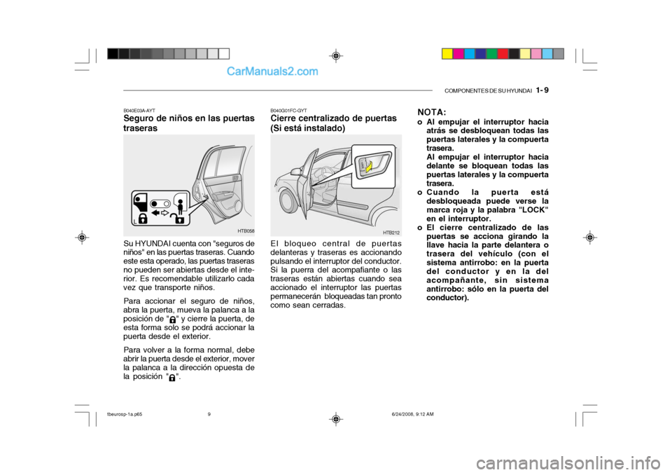 Hyundai Getz 2003 Manual del propietario (in Spanish) COMPONENTES DE SU HYUNDAI 1- 9
B040E03A-AYT Seguro de niños en las puertas
traseras
Su HYUNDAI cuenta con "seguros de
niños" en las puertas traseras. Cuando este esta operado, las puertas traseras Hyundai Getz 2003 Manual del propietario (in Spanish) COMPONENTES DE SU HYUNDAI 1- 9
B040E03A-AYT Seguro de niños en las puertas
traseras
Su HYUNDAI cuenta con "seguros de
niños" en las puertas traseras. Cuando este esta operado, las puertas traseras