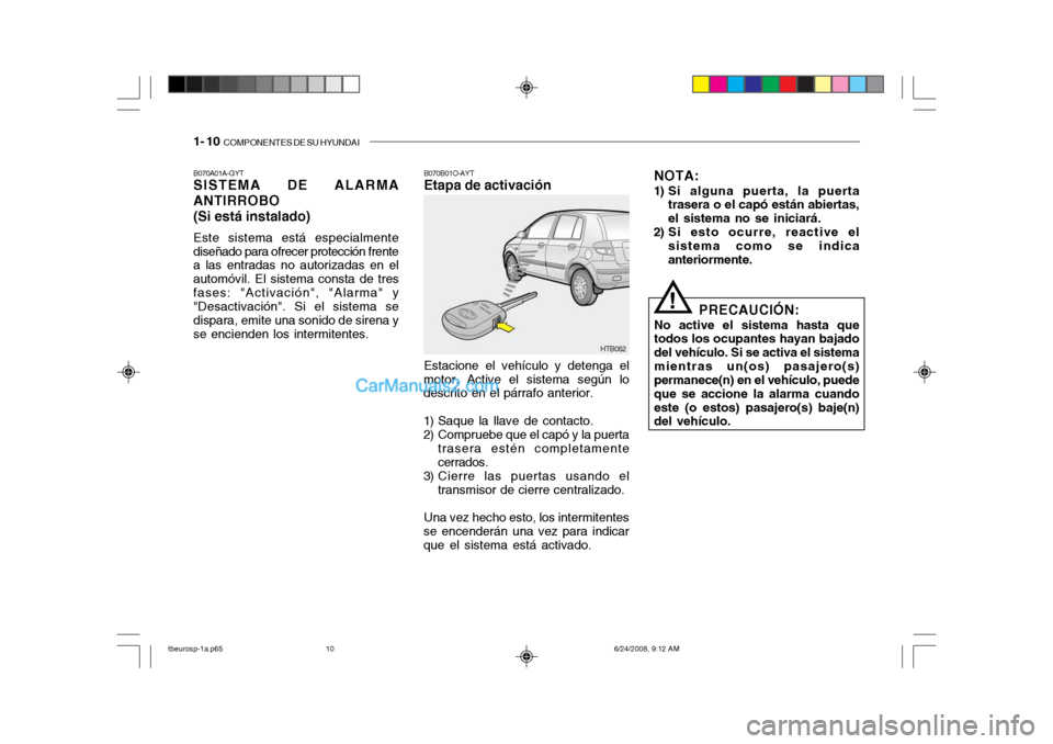 Hyundai Getz 2003 Manual del propietario (in Spanish) 1- 10 COMPONENTES DE SU HYUNDAI
B070A01A-GYT SISTEMA DE ALARMA ANTIRROBO (Si está instalado) Este sistema está especialmente diseñado para ofrecer protección frente a las entradas no autorizadas Hyundai Getz 2003 Manual del propietario (in Spanish) 1- 10 COMPONENTES DE SU HYUNDAI
B070A01A-GYT SISTEMA DE ALARMA ANTIRROBO (Si está instalado) Este sistema está especialmente diseñado para ofrecer protección frente a las entradas no autorizadas