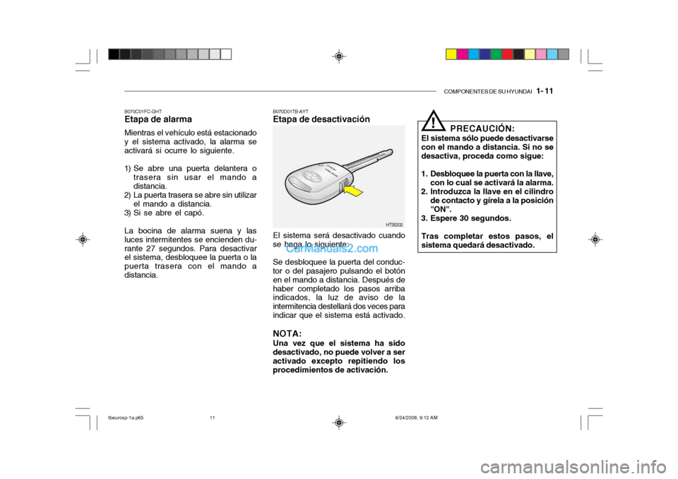 Hyundai Getz 2003 Manual del propietario (in Spanish) COMPONENTES DE SU HYUNDAI 1- 11
B070C01FC-GHT Etapa de alarma Mientras el vehículo está estacionado y el sistema activado, la alarma se activará si ocurre lo siguiente.
1) Se abre una puerta dela Hyundai Getz 2003 Manual del propietario (in Spanish) COMPONENTES DE SU HYUNDAI 1- 11
B070C01FC-GHT Etapa de alarma Mientras el vehículo está estacionado y el sistema activado, la alarma se activará si ocurre lo siguiente.
1) Se abre una puerta dela