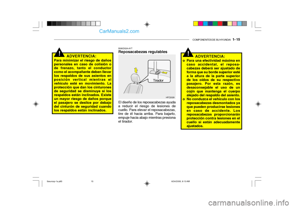 Hyundai Getz 2003 Manual del propietario (in Spanish) COMPONENTES DE SU HYUNDAI 1- 15
!!ADVERTENCIA:
Para minimizar el riesgo de daños personales en caso de colisión o de frenazo, tanto el conductor como el acompañante deben llevarlos respaldos de s Hyundai Getz 2003 Manual del propietario (in Spanish) COMPONENTES DE SU HYUNDAI 1- 15
!!ADVERTENCIA:
Para minimizar el riesgo de daños personales en caso de colisión o de frenazo, tanto el conductor como el acompañante deben llevarlos respaldos de s
