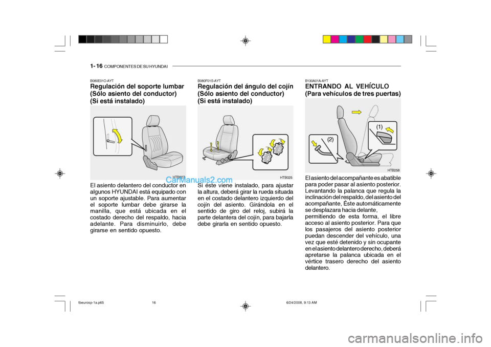 Hyundai Getz 2003 Manual del propietario (in Spanish) 1- 16 COMPONENTES DE SU HYUNDAI
B080E01O-AYT Regulación del soporte lumbar (Sólo asiento del conductor)(Si está instalado) El asiento delantero del conductor en algunos HYUNDAI está equipado con Hyundai Getz 2003 Manual del propietario (in Spanish) 1- 16 COMPONENTES DE SU HYUNDAI
B080E01O-AYT Regulación del soporte lumbar (Sólo asiento del conductor)(Si está instalado) El asiento delantero del conductor en algunos HYUNDAI está equipado con