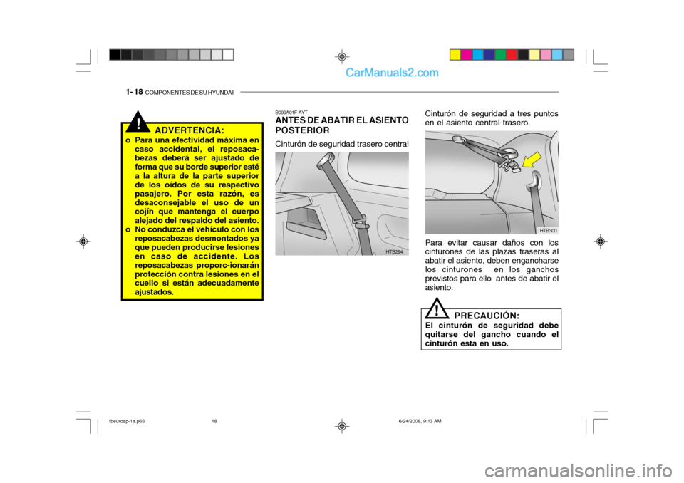 Hyundai Getz 2003 Manual del propietario (in Spanish) 1- 18 COMPONENTES DE SU HYUNDAI
!ADVERTENCIA:
o Para una efectividad máxima en caso accidental, el reposaca- bezas deberá ser ajustado de forma que su borde superior estéa la altura de la parte su Hyundai Getz 2003 Manual del propietario (in Spanish) 1- 18 COMPONENTES DE SU HYUNDAI
!ADVERTENCIA:
o Para una efectividad máxima en caso accidental, el reposaca- bezas deberá ser ajustado de forma que su borde superior estéa la altura de la parte su