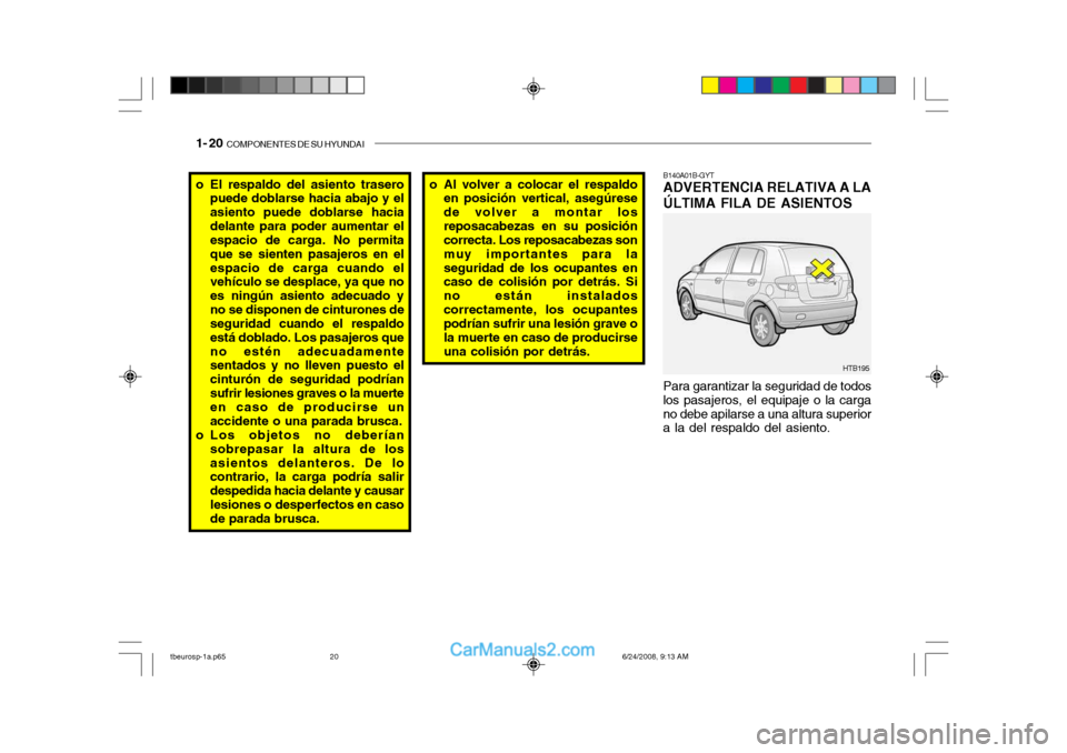 Hyundai Getz 2003 Manual del propietario (in Spanish) 1- 20 COMPONENTES DE SU HYUNDAI
Para garantizar la seguridad de todos
los pasajeros, el equipaje o la carga no debe apilarse a una altura superior a la del respaldo del asiento. B140A01B-GYTADVERTENC Hyundai Getz 2003 Manual del propietario (in Spanish) 1- 20 COMPONENTES DE SU HYUNDAI
Para garantizar la seguridad de todos
los pasajeros, el equipaje o la carga no debe apilarse a una altura superior a la del respaldo del asiento. B140A01B-GYTADVERTENC