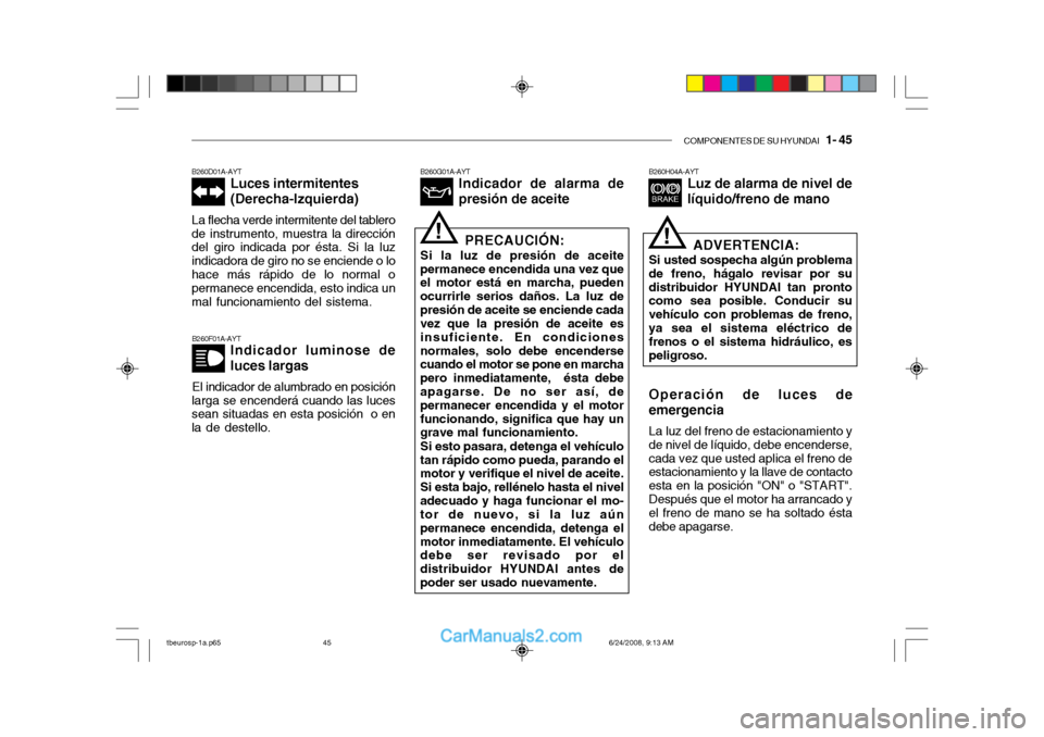 Hyundai Getz 2003 Manual del propietario (in Spanish) COMPONENTES DE SU HYUNDAI 1- 45
B260F01A-AYT
Indicador luminose de luces largas
El indicador de alumbrado en posición
larga se encenderá cuando las luces sean situadas en esta posición o en la d Hyundai Getz 2003 Manual del propietario (in Spanish) COMPONENTES DE SU HYUNDAI 1- 45
B260F01A-AYT
Indicador luminose de luces largas
El indicador de alumbrado en posición
larga se encenderá cuando las luces sean situadas en esta posición o en la d