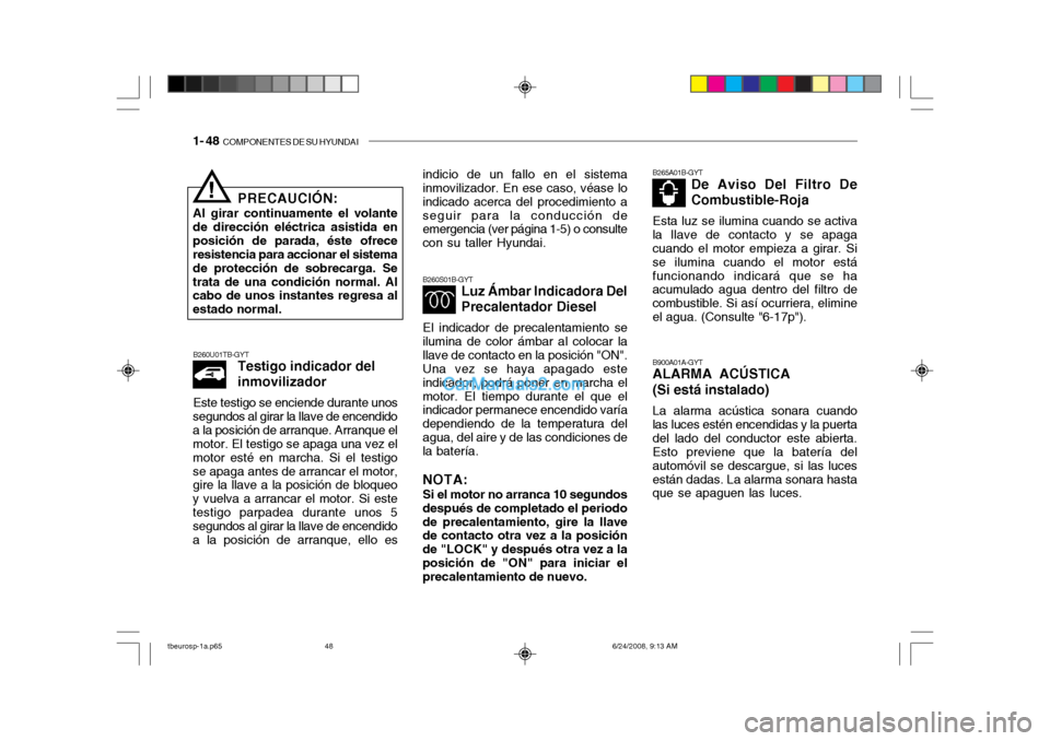 Hyundai Getz 2003 Manual del propietario (in Spanish) 1- 48 COMPONENTES DE SU HYUNDAI
B260S01B-GYT
Luz Ámbar Indicadora Del Precalentador Diesel
El indicador de precalentamiento se
ilumina de color ámbar al colocar la llave de contacto en la posición Hyundai Getz 2003 Manual del propietario (in Spanish) 1- 48 COMPONENTES DE SU HYUNDAI
B260S01B-GYT
Luz Ámbar Indicadora Del Precalentador Diesel
El indicador de precalentamiento se
ilumina de color ámbar al colocar la llave de contacto en la posición