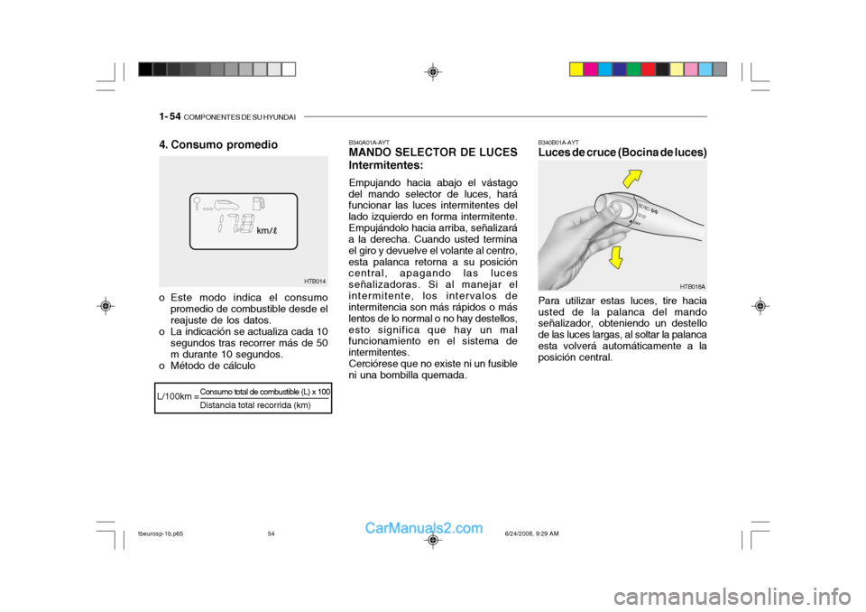 Hyundai Getz 2003 Manual del propietario (in Spanish) 1- 54 COMPONENTES DE SU HYUNDAI
4. Consumo promedio B340A01A-AYT MANDO SELECTOR DE LUCES Intermitentes: Empujando hacia abajo el vástago
del mando selector de luces, hará funcionar las luces interm Hyundai Getz 2003 Manual del propietario (in Spanish) 1- 54 COMPONENTES DE SU HYUNDAI
4. Consumo promedio B340A01A-AYT MANDO SELECTOR DE LUCES Intermitentes: Empujando hacia abajo el vástago
del mando selector de luces, hará funcionar las luces interm