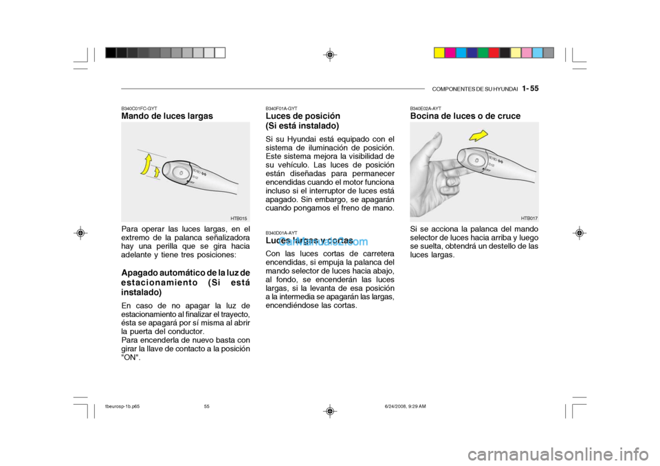 Hyundai Getz 2003 Manual del propietario (in Spanish) COMPONENTES DE SU HYUNDAI 1- 55
B340F01A-GYT Luces de posición (Si está instalado) Si su Hyundai está equipado con el
sistema de iluminación de posición. Este sistema mejora la visibilidad de s Hyundai Getz 2003 Manual del propietario (in Spanish) COMPONENTES DE SU HYUNDAI 1- 55
B340F01A-GYT Luces de posición (Si está instalado) Si su Hyundai está equipado con el
sistema de iluminación de posición. Este sistema mejora la visibilidad de s